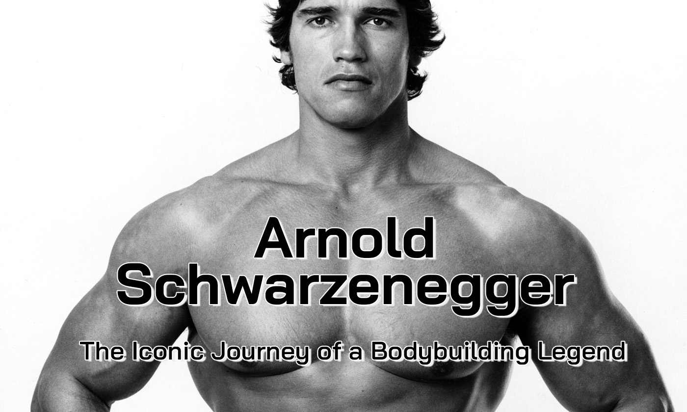 Arnold Schwarzenegger: The Iconic Journey of a Bodybuilding Legend