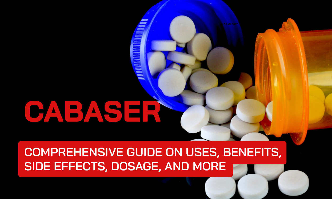 Cabaser: Comprehensive Guide on Uses, Benefits, Side Effects, Dosage, and More