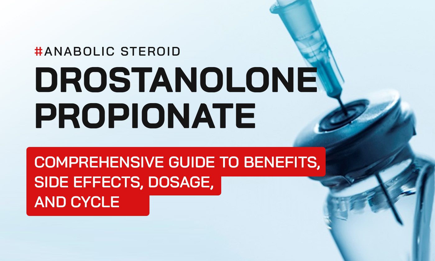 Drostanolone Propionate: Comprehensive Guide to Benefits, Side Effects, Dosage, and Cycle