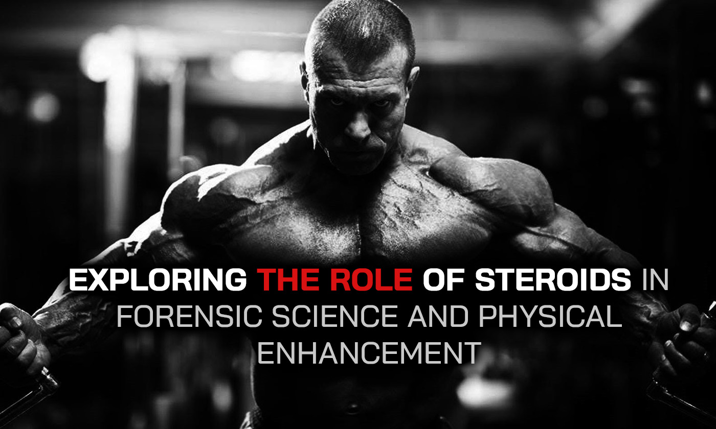 Exploring the Role of Steroids in Forensic Science and Physical Enhancement