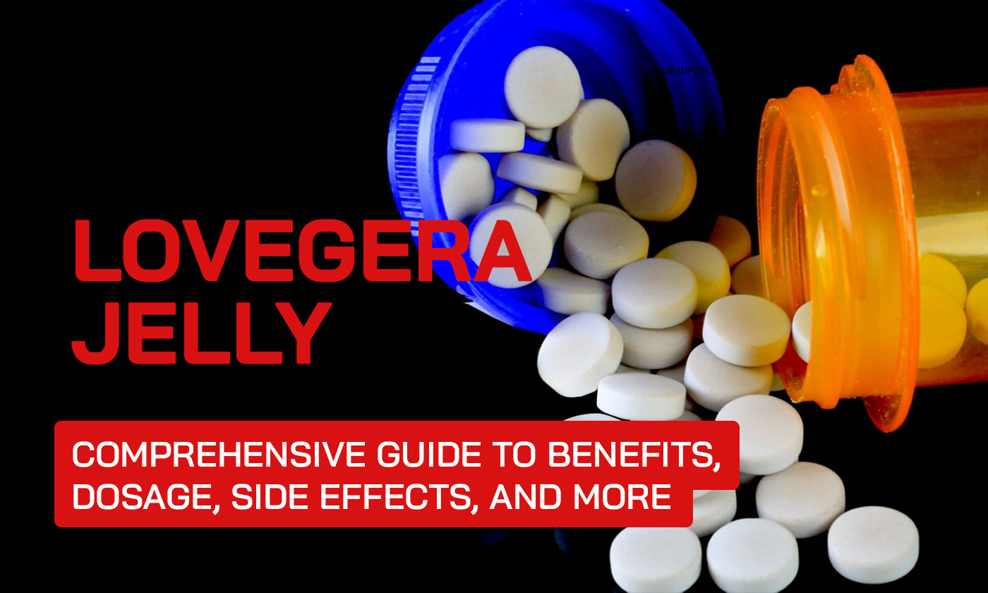 Lovegera Jelly: Comprehensive Guide to Benefits, Dosage, Side Effects, and More