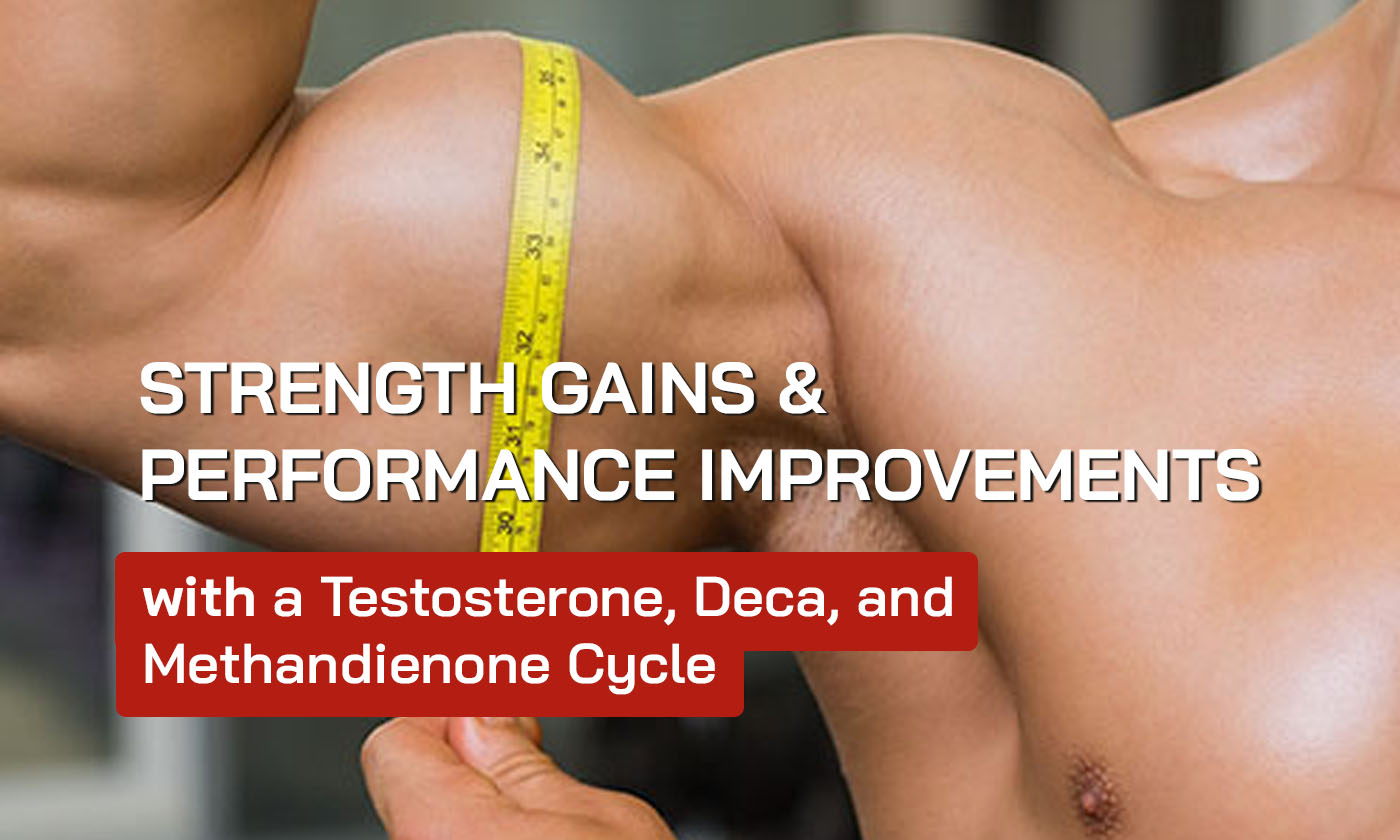 Strength Gains and Performance Improvements with a Testosterone, Deca, and Methandienone Cycle