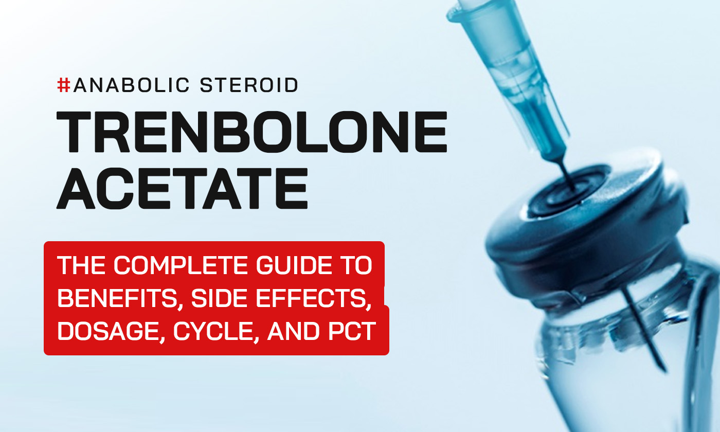 Trenbolone Acetate: The Complete Guide to Benefits, Side Effects, Dosage, Cycle, and PCT