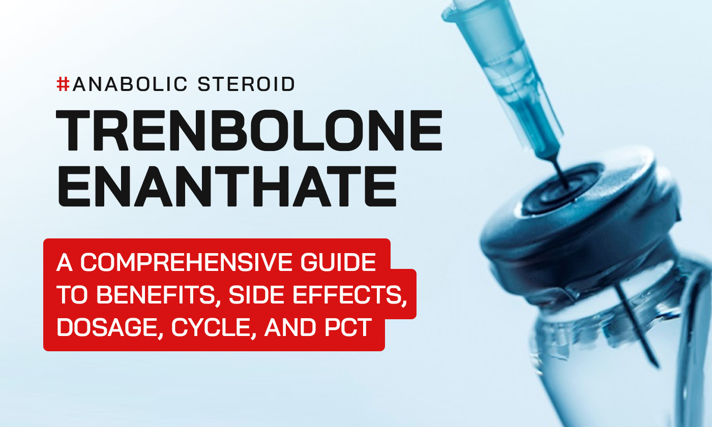 Trenbolone Enanthate: A Comprehensive Guide to Benefits, Side Effects, Dosage, Cycle, and PCT