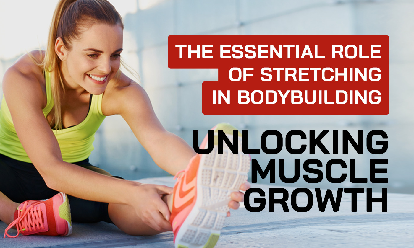 Unlocking Muscle Growth: The Essential Role of Stretching in Bodybuilding for Enhanced Flexibility and Recovery